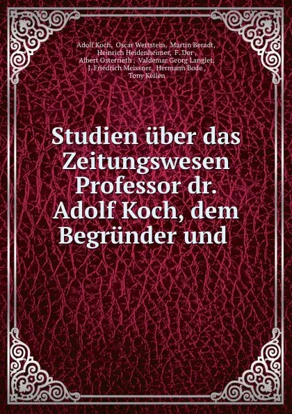 Обложка книги Studien uber das Zeitungswesen Professor dr. Adolf Koch, dem Begrunder und ., Adolf Koch