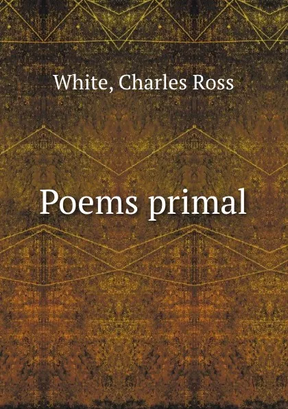 Обложка книги Poems primal, Charles Ross White