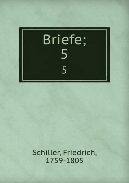 Обложка книги Briefe;. 5, F. Schiller