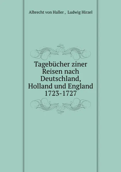 Обложка книги Tagebucher ziner Reisen nach Deutschland, Holland und England 1723-1727, Albrecht von Haller