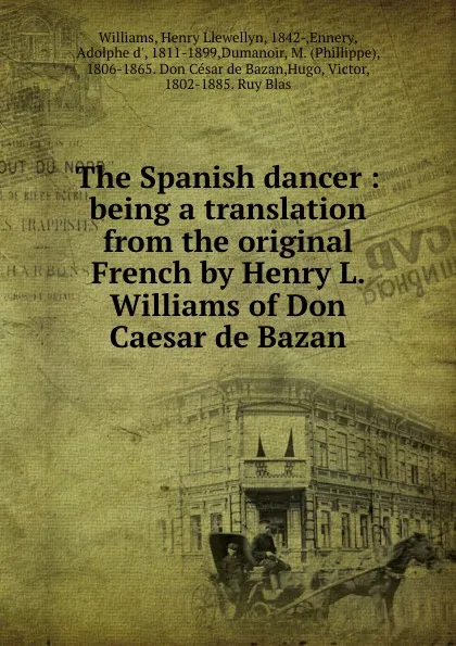 Обложка книги The Spanish dancer : being a translation from the original French by Henry L. Williams of Don Caesar de Bazan, Henry Llewellyn Williams