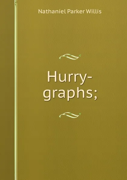 Обложка книги Hurry-graphs;, Willis Nathaniel Parker