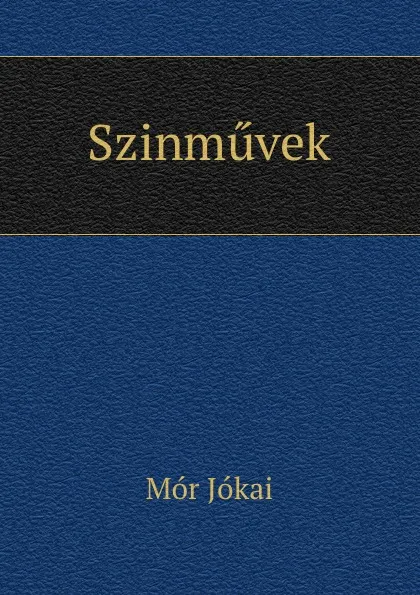 Обложка книги Szinmuvek, Maurus Jókai