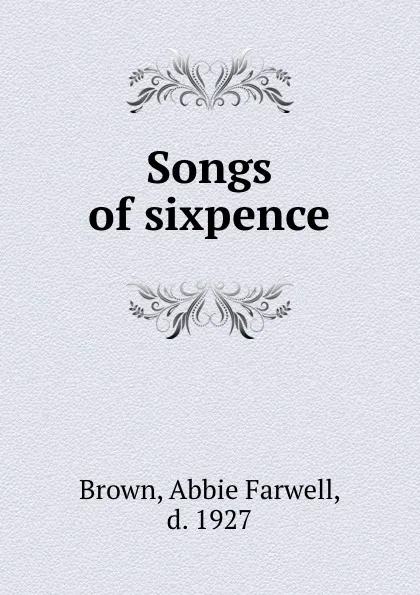 Обложка книги Songs of sixpence, Abbie Farwell Brown