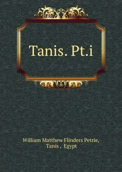 Обложка книги Tanis. Pt.i, William Matthew Flinders Petrie