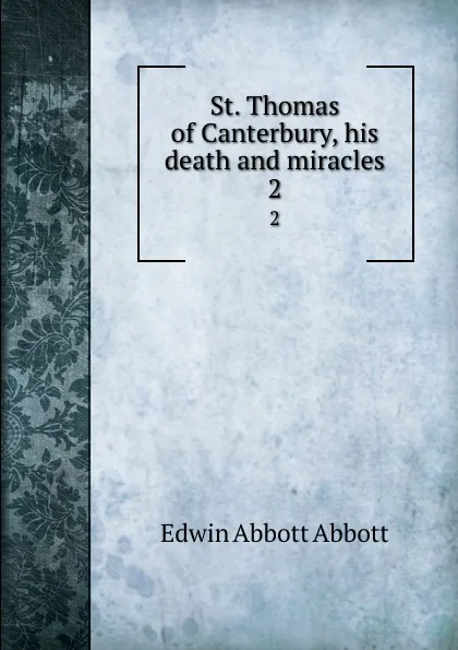 Обложка книги St. Thomas of Canterbury, his death and miracles. 2, Edwin Abbott