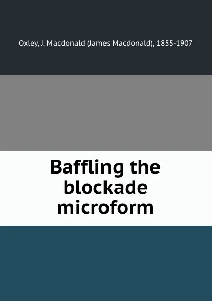 Обложка книги Baffling the blockade microform, James Macdonald Oxley