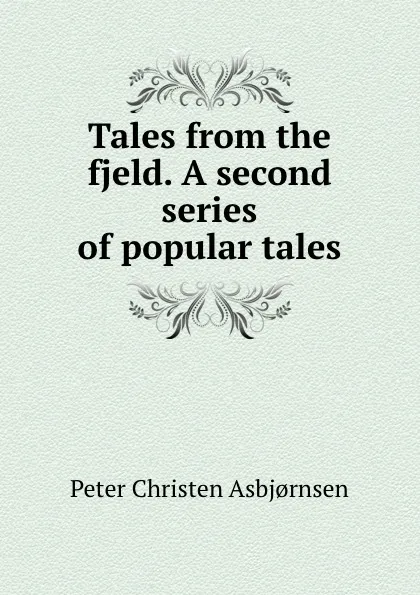 Обложка книги Tales from the fjeld. A second series of popular tales, Peter Christen Asbjornsen