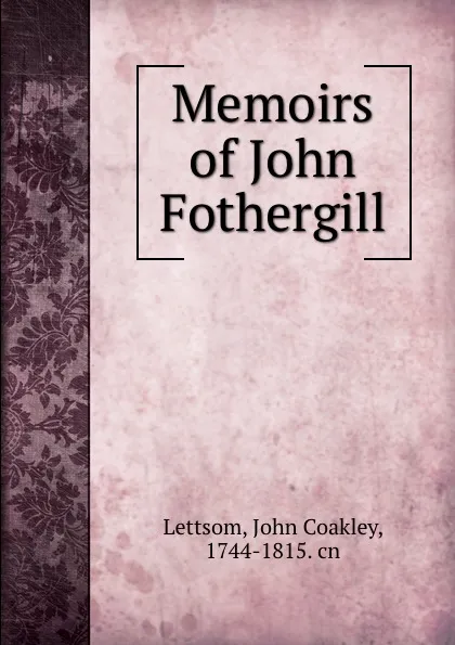 Обложка книги Memoirs of John Fothergill, John Coakley Lettsom