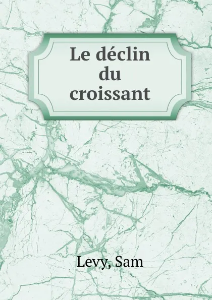 Обложка книги Le declin du croissant, Sam Levy