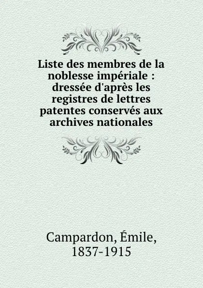 Обложка книги Liste des membres de la noblesse imperiale : dressee d.apres les registres de lettres patentes conserves aux archives nationales, Émile Campardon