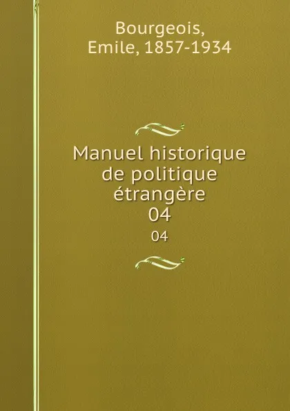 Обложка книги Manuel historique de politique etrangere. 04, Emile Bourgeois