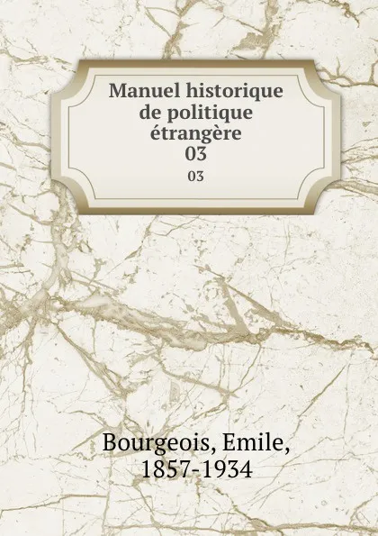 Обложка книги Manuel historique de politique etrangere. 03, Emile Bourgeois