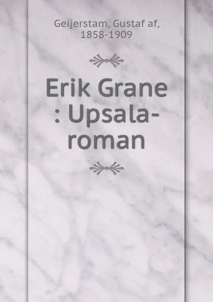 Обложка книги Erik Grane : Upsala-roman, Gustaf af Geijerstam