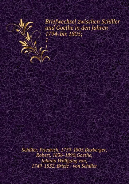 Обложка книги Briefwechsel zwischen Schiller und Goethe in den Jahren 1794-bis 1805;. 1, Friedrich Schiller