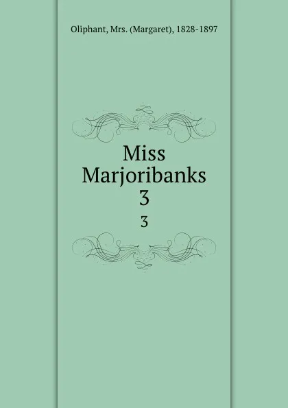 Обложка книги Miss Marjoribanks. 3, Margaret Oliphant