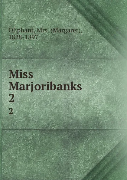 Обложка книги Miss Marjoribanks. 2, Margaret Oliphant