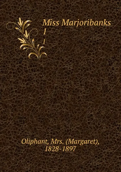 Обложка книги Miss Marjoribanks. 1, Margaret Oliphant