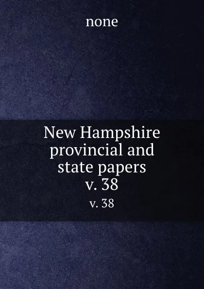 Обложка книги New Hampshire provincial and state papers. v. 38, none