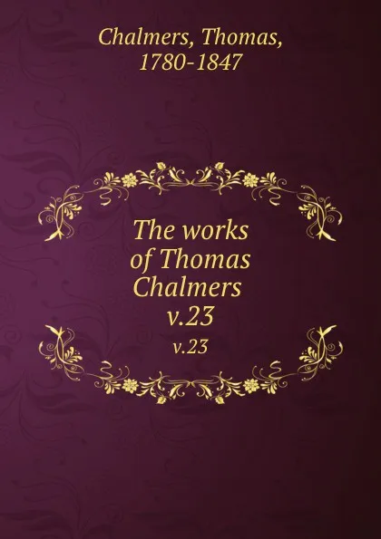 Обложка книги The works of Thomas Chalmers . v.23, Thomas Chalmers