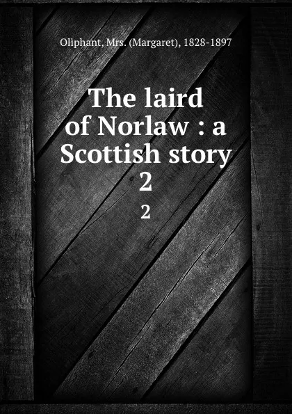 Обложка книги The laird of Norlaw : a Scottish story. 2, Margaret Oliphant