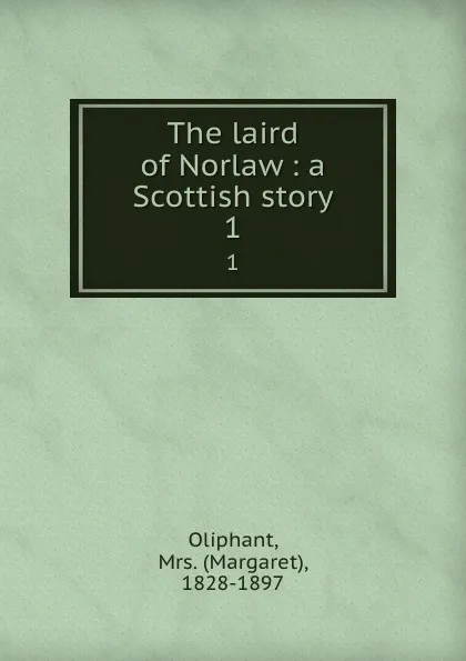 Обложка книги The laird of Norlaw : a Scottish story. 1, Margaret Oliphant