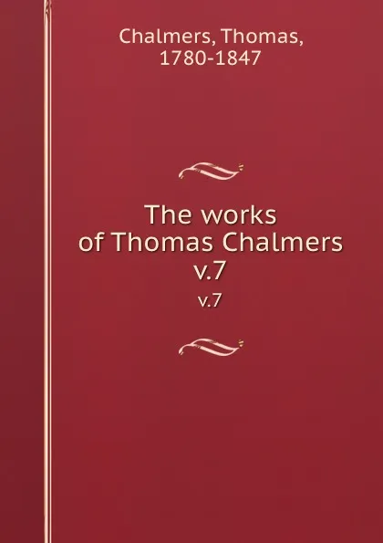 Обложка книги The works of Thomas Chalmers. v.7, Thomas Chalmers