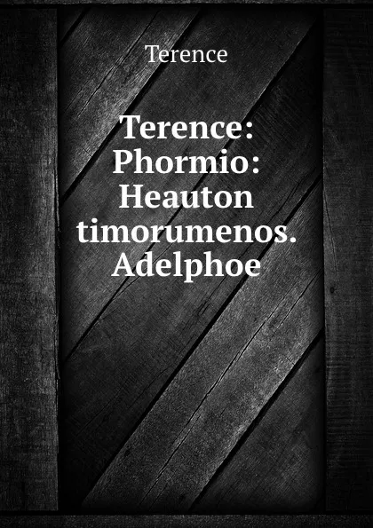 Обложка книги Terence: Phormio: Heauton timorumenos. Adelphoe, Terence