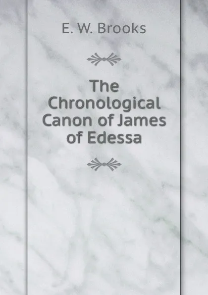 Обложка книги The Chronological Canon of James of Edessa, E.W. Brooks