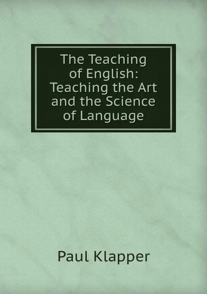 Обложка книги The Teaching of English: Teaching the Art and the Science of Language, Paul Klapper