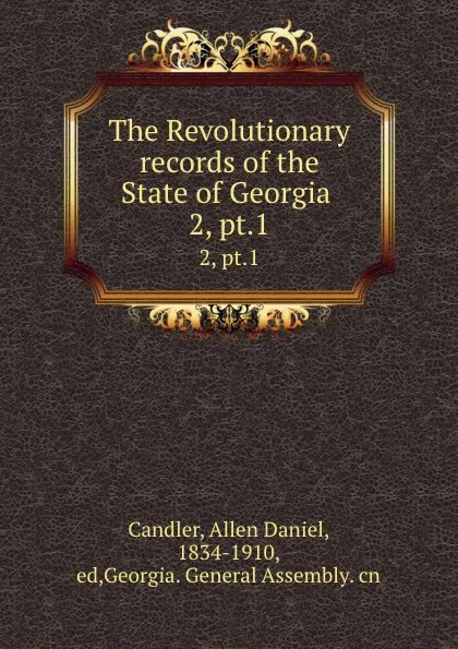 Обложка книги The Revolutionary records of the State of Georgia . 2, pt.1, Allen Daniel Candler