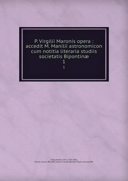 Обложка книги P. Virgilii Maronis opera : accedit M. Manilii astronomicon cum notitia literaria studiis societatis Bipontinae. 1, John Adams