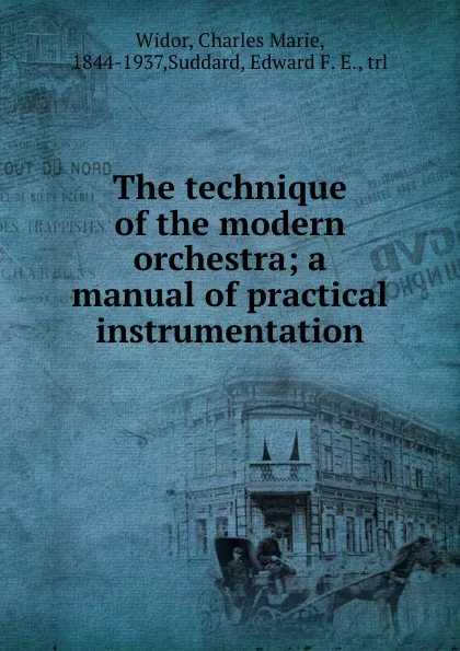 Обложка книги The technique of the modern orchestra; a manual of practical instrumentation, Charles Marie Widor