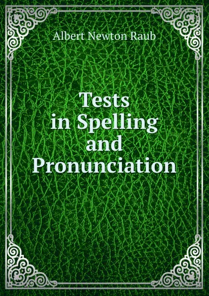 Обложка книги Tests in Spelling and Pronunciation, Albert Newton Raub