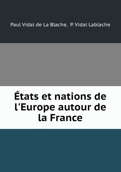 Обложка книги Etats et nations de l.Europe autour de la France, Paul Vidal de La Blache