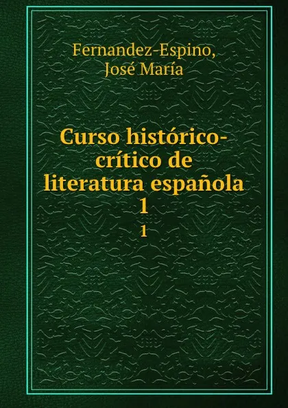 Обложка книги Curso historico-critico de literatura espanola. 1, José María Fernandez-Espino