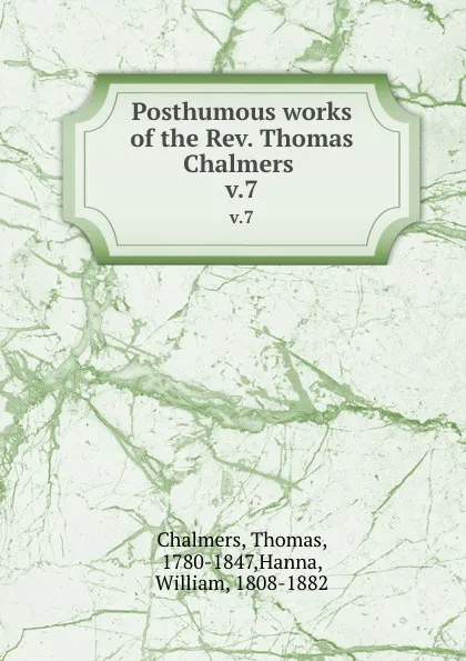 Обложка книги Posthumous works of the Rev. Thomas Chalmers . v.7, Thomas Chalmers