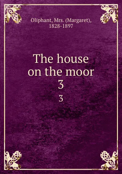 Обложка книги The house on the moor. 3, Margaret Oliphant