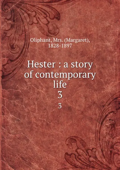 Обложка книги Hester : a story of contemporary life. 3, Margaret Oliphant