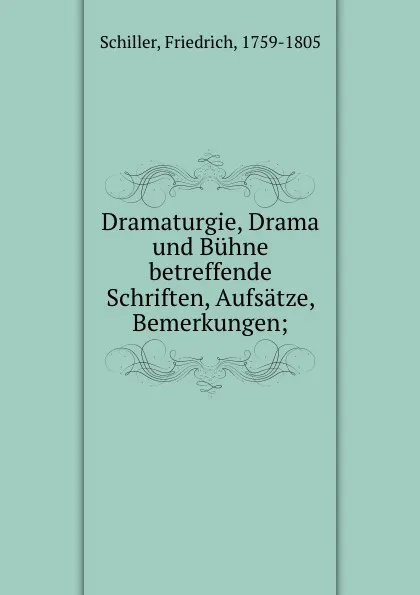 Обложка книги Dramaturgie, Drama und Buhne betreffende Schriften, Aufsatze, Bemerkungen;, F. Schiller