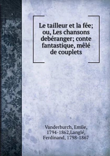 Обложка книги Le tailleur et la fee; ou, Les chansons deberanger; conte fantastique, mele de couplets, Emile Vanderburch