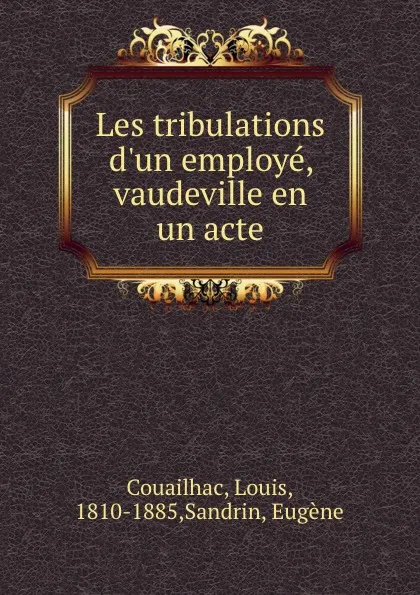 Обложка книги Les tribulations d.un employe, vaudeville en un acte, Louis Couailhac