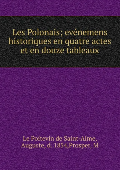 Обложка книги Les Polonais; evenemens historiques en quatre actes et en douze tableaux, Auguste le Poitevin de Saint-Alme