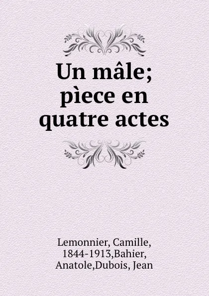 Обложка книги Un male; piece en quatre actes, Camille Lemonnier