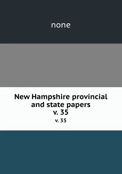 Обложка книги New Hampshire provincial and state papers. v. 35, none