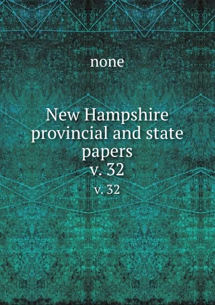 Обложка книги New Hampshire provincial and state papers. v. 32, none