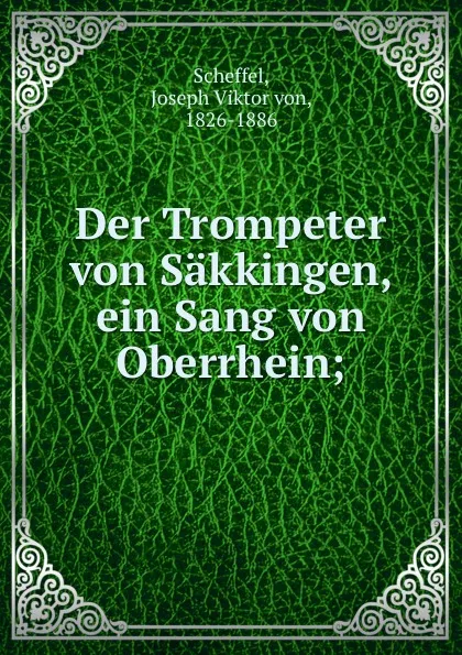 Обложка книги Der Trompeter von Sakkingen, ein Sang von Oberrhein;, Joseph Viktor von Scheffel