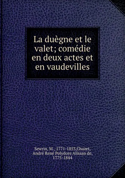 Обложка книги La duegne et le valet; comedie en deux actes et en vaudevilles, M. Sewrin