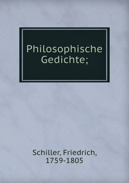 Обложка книги Philosophische Gedichte;, F. Schiller