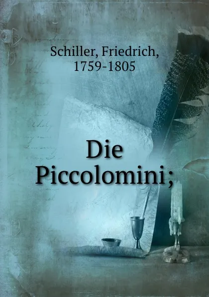 Обложка книги Die Piccolomini;, F. Schiller